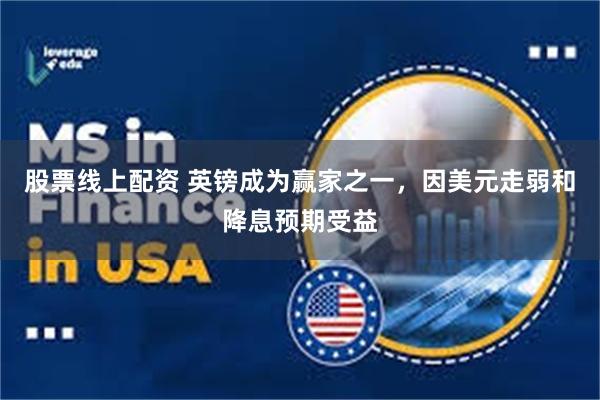 股票线上配资 英镑成为赢家之一，因美元走弱和降息预期受益